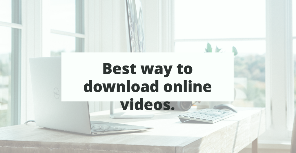 Best way to download online videos.